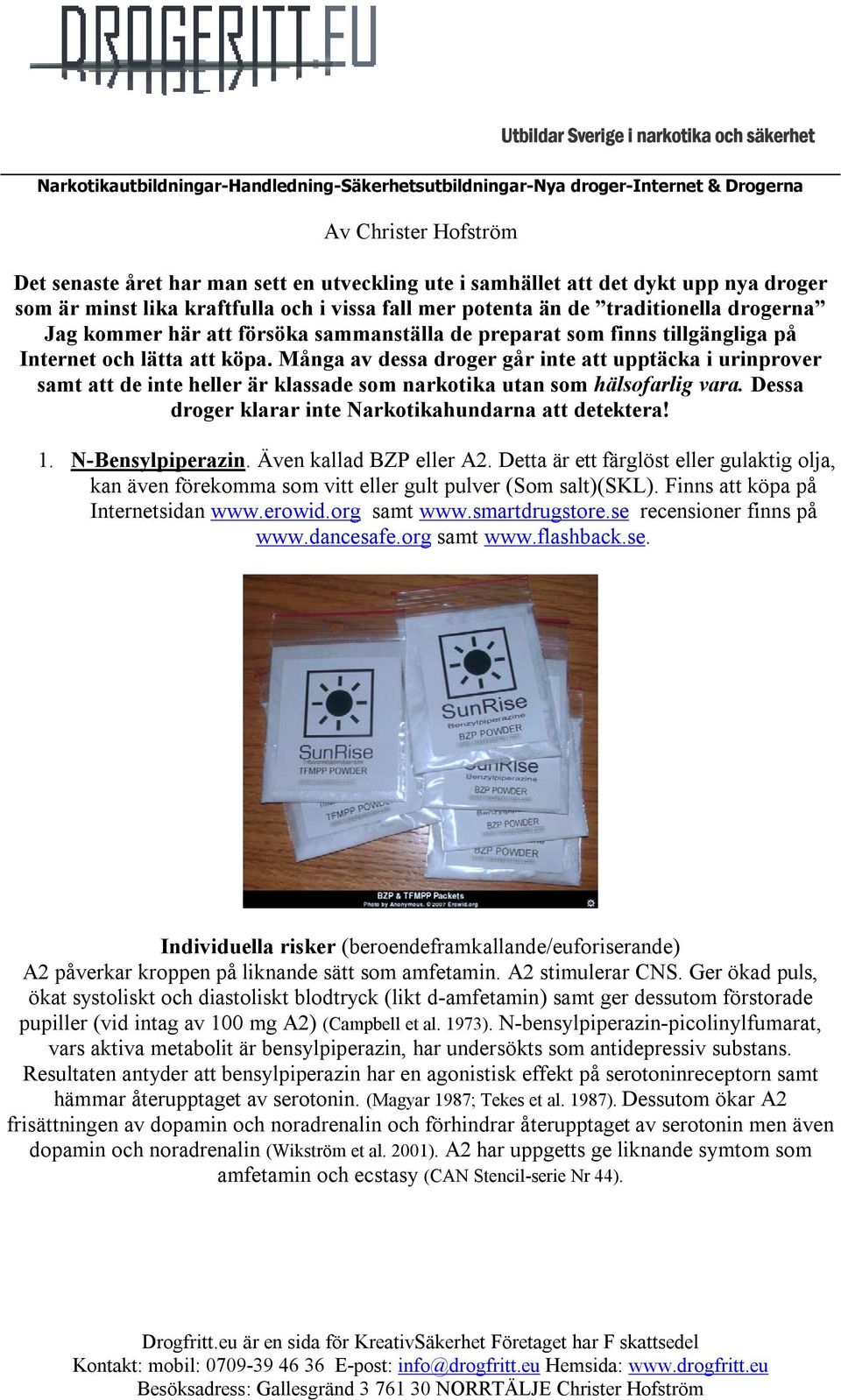 Många av dessa droger går inte att upptäcka i urinprover samt att de inte heller är klassade som narkotika utan som hälsofarlig vara. Dessa droger klarar inte Narkotikahundarna att detektera! 1.