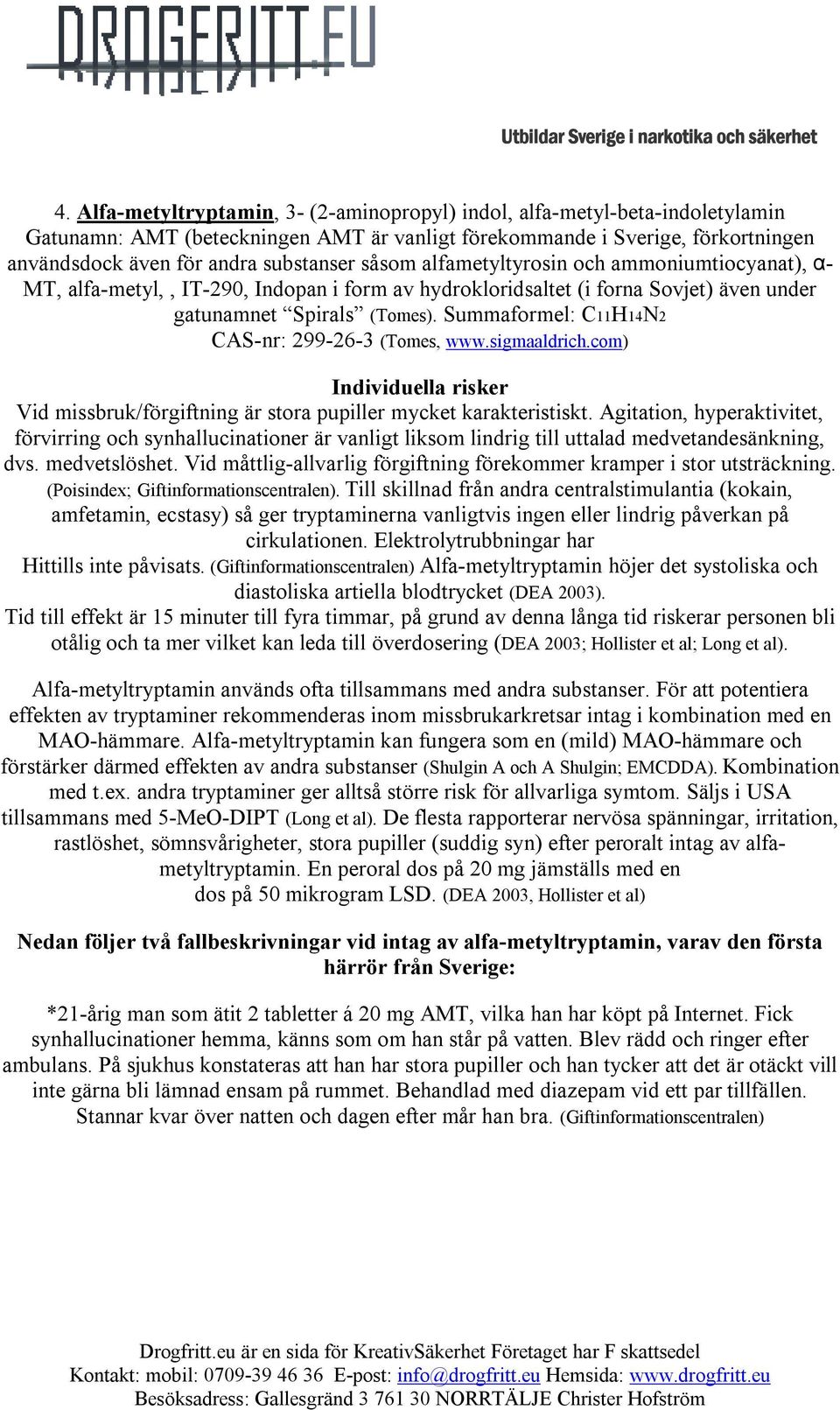 Summaformel: C11H14N2 CAS-nr: 299-26-3 (Tomes, www.sigmaaldrich.com) Individuella risker Vid missbruk/förgiftning är stora pupiller mycket karakteristiskt.