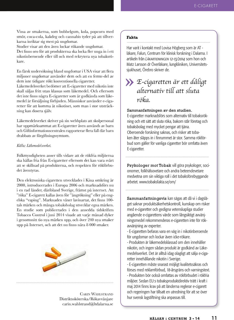 En färsk undersökning bland ungdomar i USA visar att flera miljoner ungdomar använder dem och att en femte-del av dem inte tidigare rökt konventionella cigaretter.