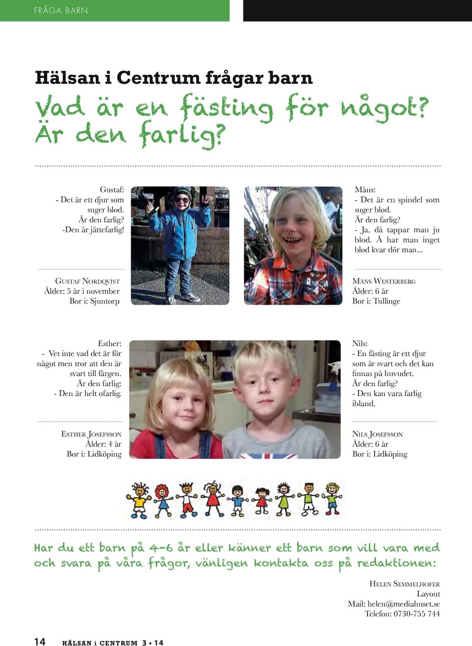 .. Gustaf Nordqvist Ålder: 5 år i november Bor i: Sjuntorp Måns Westerberg Ålder: 6 år Bor i: Tullinge Esther: - Vet inte vad det är för något men tror att den är svart till färgen.