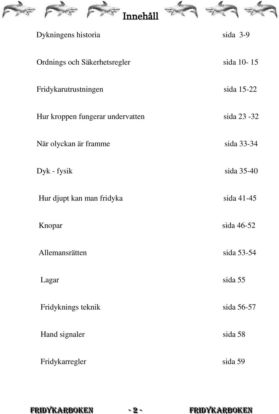 35-40 Hur djupt kan man fridyka sida 41-45 Knopar sida 46-52 Allemansrätten sida 53-54 Lagar sida 55