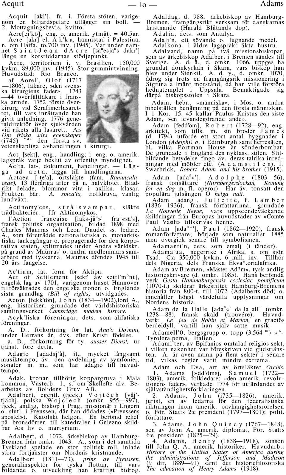 Brasilien. 150,000 kvkm, 89,000 inv. (1945). Stor gummiutvinning. Huvudstad: Rio Branco. af Aorel', Olof (1717 1806), läkare,»den svenska kirurgiens fader».