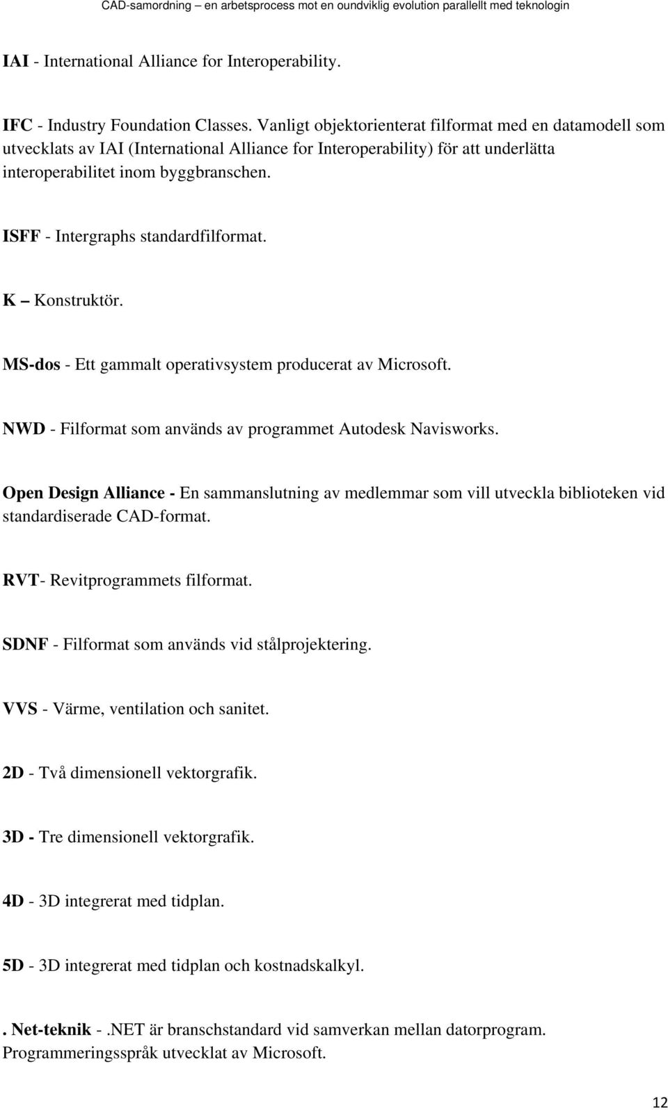 ISFF - Intergraphs standardfilformat. K Konstruktör. MS-dos - Ett gammalt operativsystem producerat av Microsoft. NWD - Filformat som används av programmet Autodesk Navisworks.