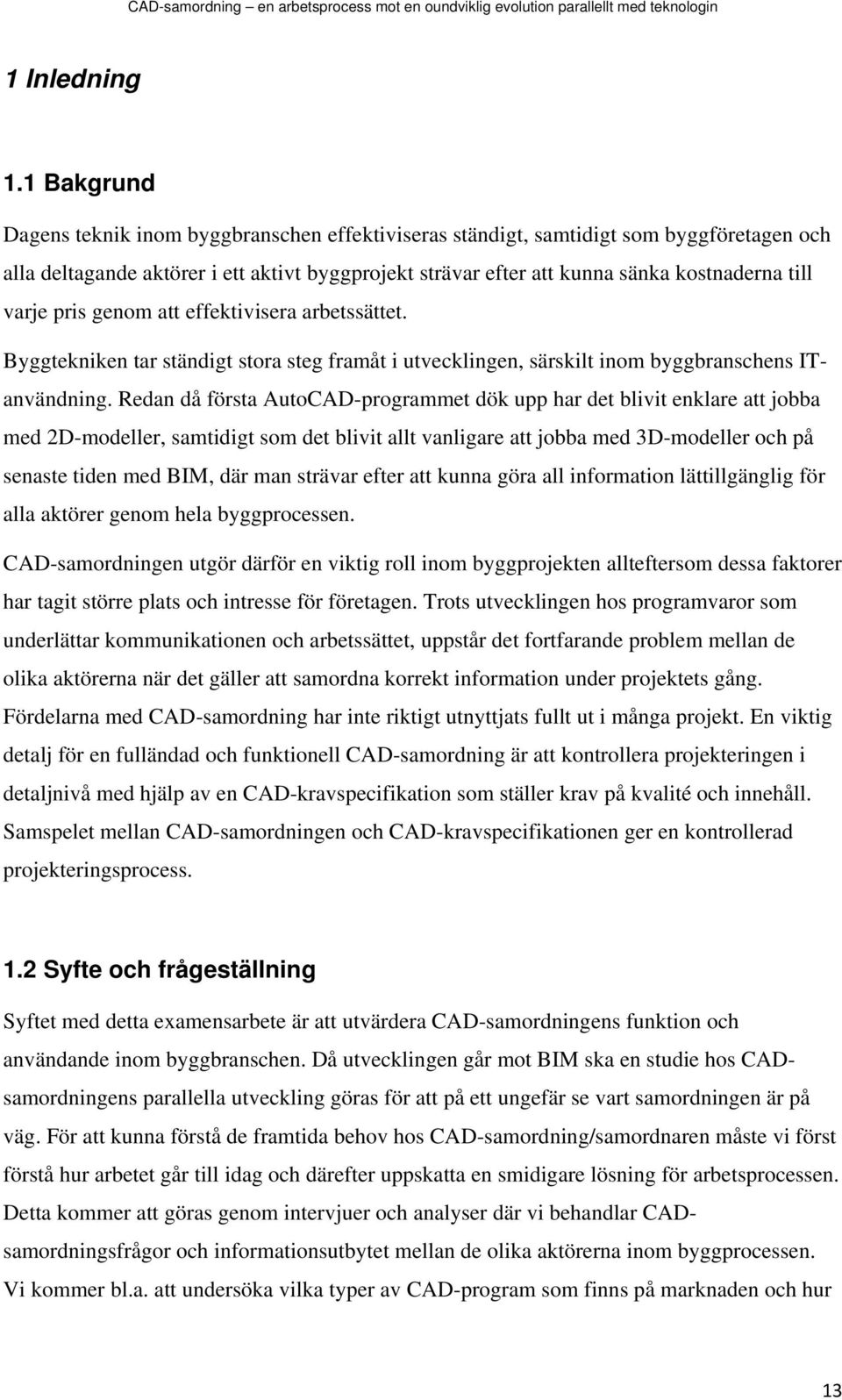 varje pris genom att effektivisera arbetssättet. Byggtekniken tar ständigt stora steg framåt i utvecklingen, särskilt inom byggbranschens ITanvändning.