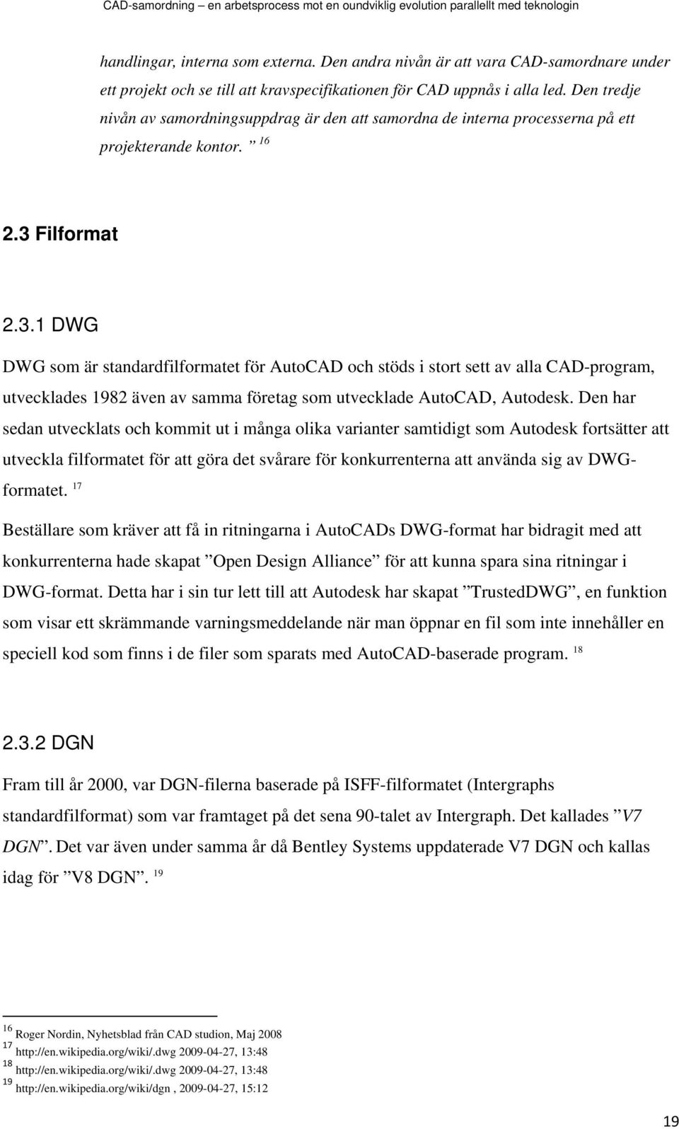 Filformat 2.3.1 DWG DWG som är standardfilformatet för AutoCAD och stöds i stort sett av alla CAD-program, utvecklades 1982 även av samma företag som utvecklade AutoCAD, Autodesk.