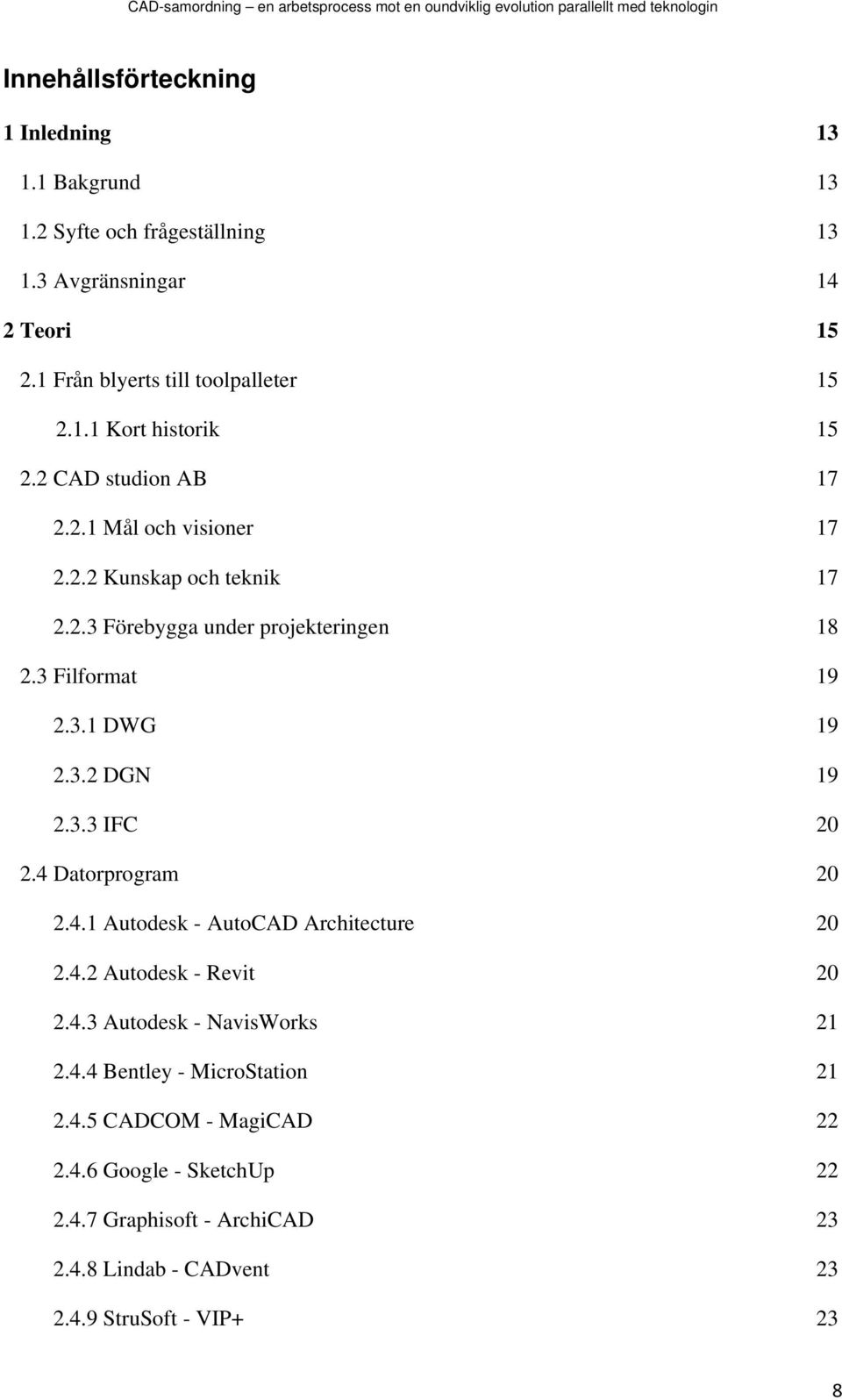 3.3 IFC 20 2.4 Datorprogram 20 2.4.1 Autodesk - AutoCAD Architecture 20 2.4.2 Autodesk - Revit 20 2.4.3 Autodesk - NavisWorks 21 2.4.4 Bentley - MicroStation 21 2.