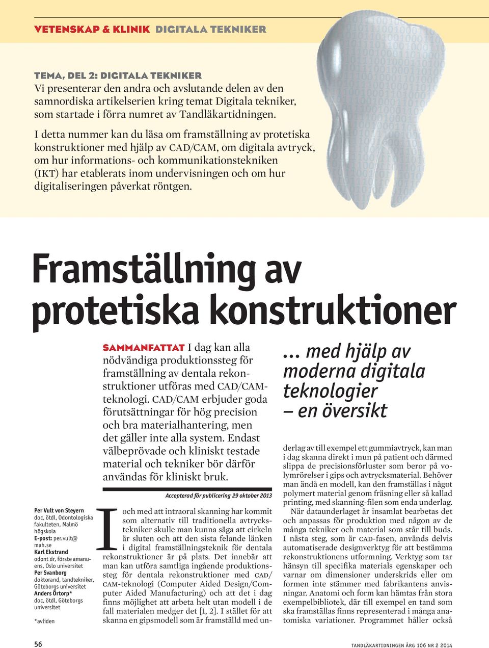 undervisningen och om hur digitaliseringen påverkat röntgen. Framställning av protetiska konstruktioner Per Vult von Steyern doc, ötdl, Odontologiska fakulteten, Malmö högskola E-post: per.vult@ mah.