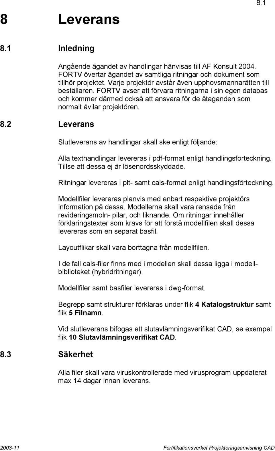 FORTV avser att förvara ritningarna i sin egen databas och kommer därmed också att ansvara för de åtaganden som normalt åvilar projektören.