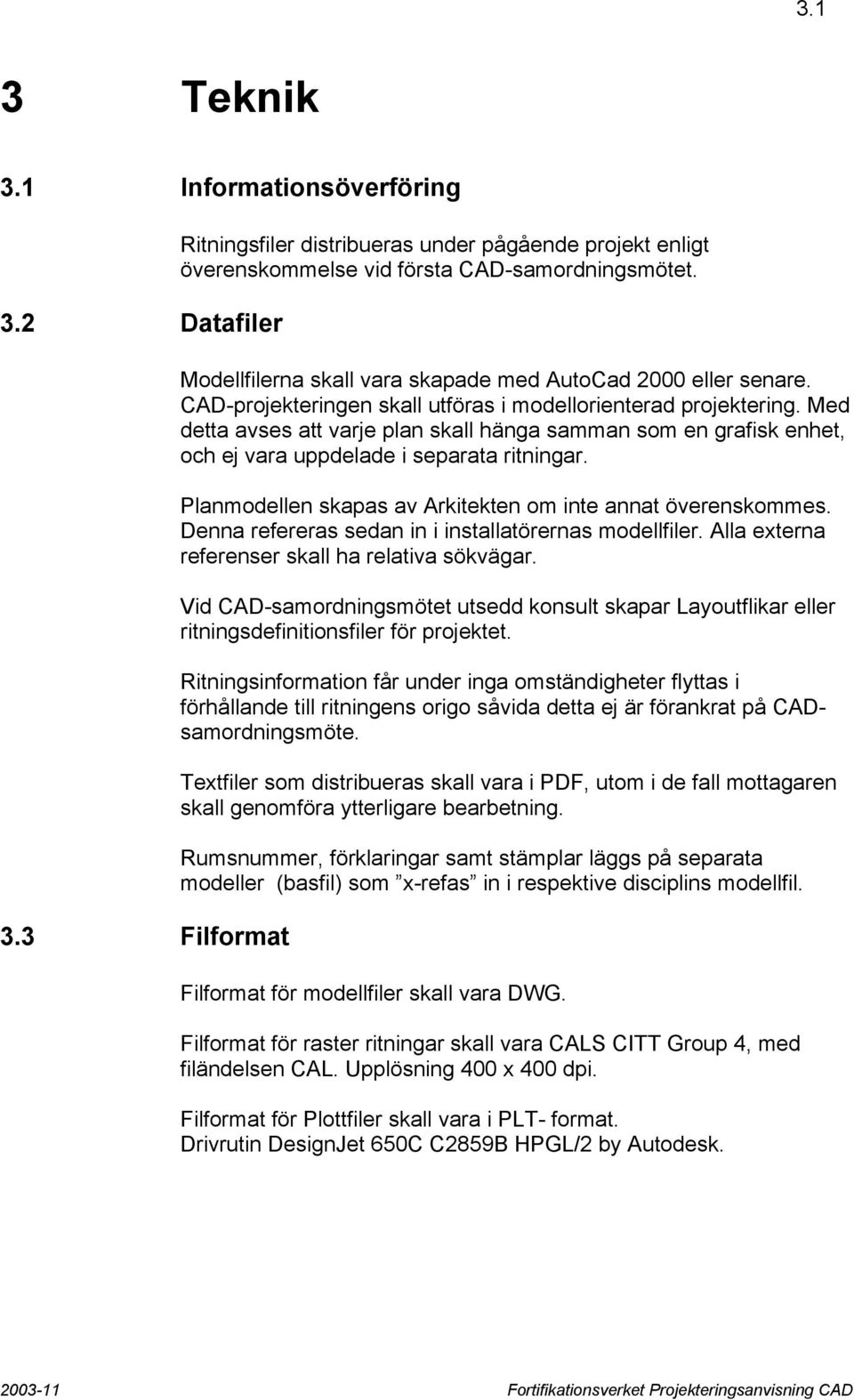 Med detta avses att varje plan skall hänga samman som en grafisk enhet, och ej vara uppdelade i separata ritningar. Planmodellen skapas av Arkitekten om inte annat överenskommes.