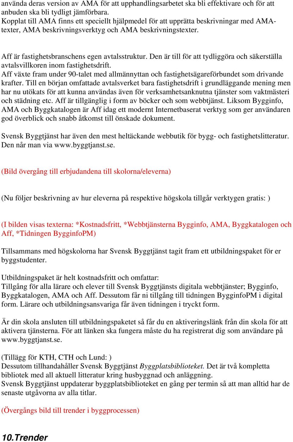 Den är till för att tydliggöra och säkerställa avtalsvillkoren inom fastighetsdrift. Aff växte fram under 90-talet med allmännyttan och fastighetsägareförbundet som drivande krafter.