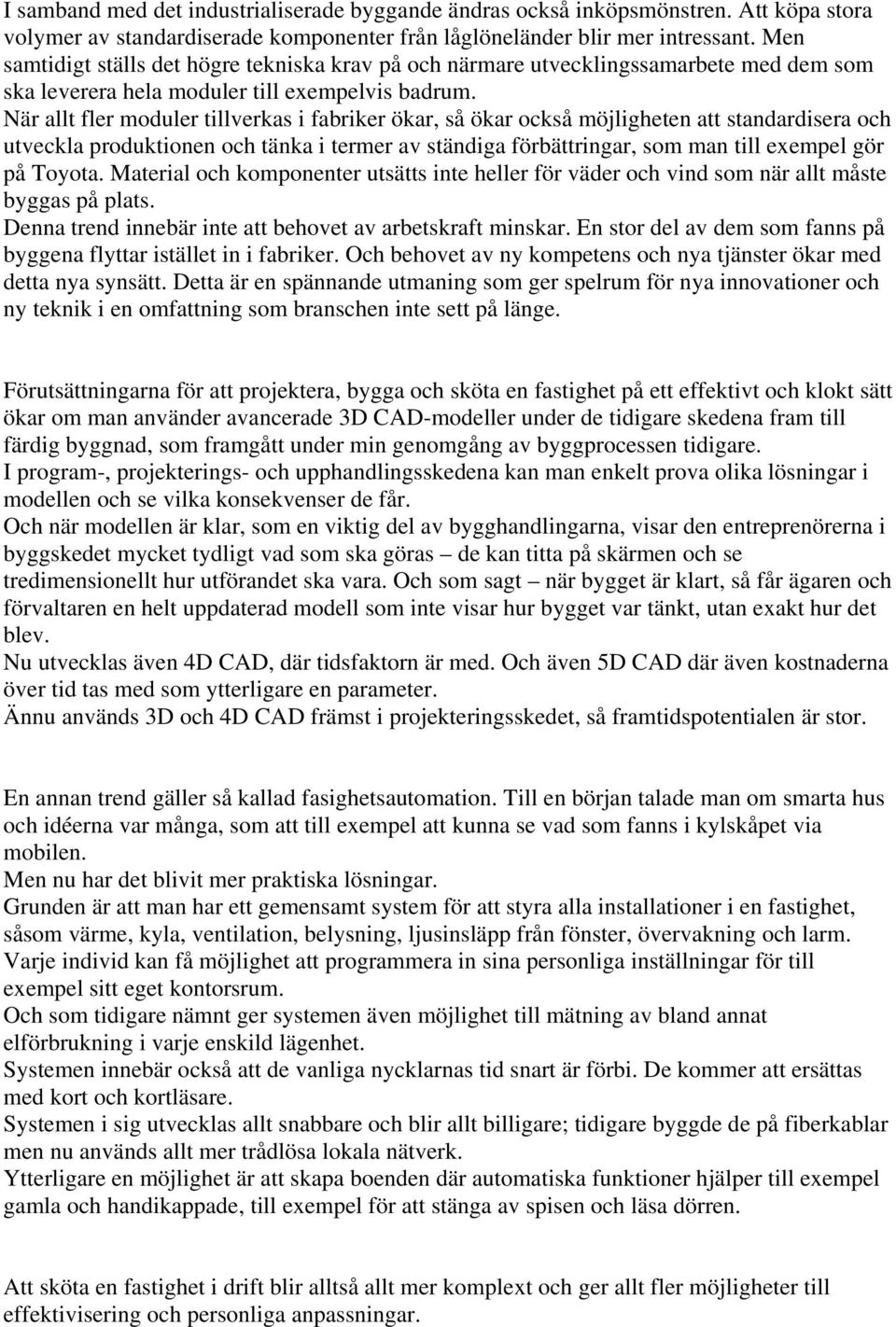 När allt fler moduler tillverkas i fabriker ökar, så ökar också möjligheten att standardisera och utveckla produktionen och tänka i termer av ständiga förbättringar, som man till exempel gör på