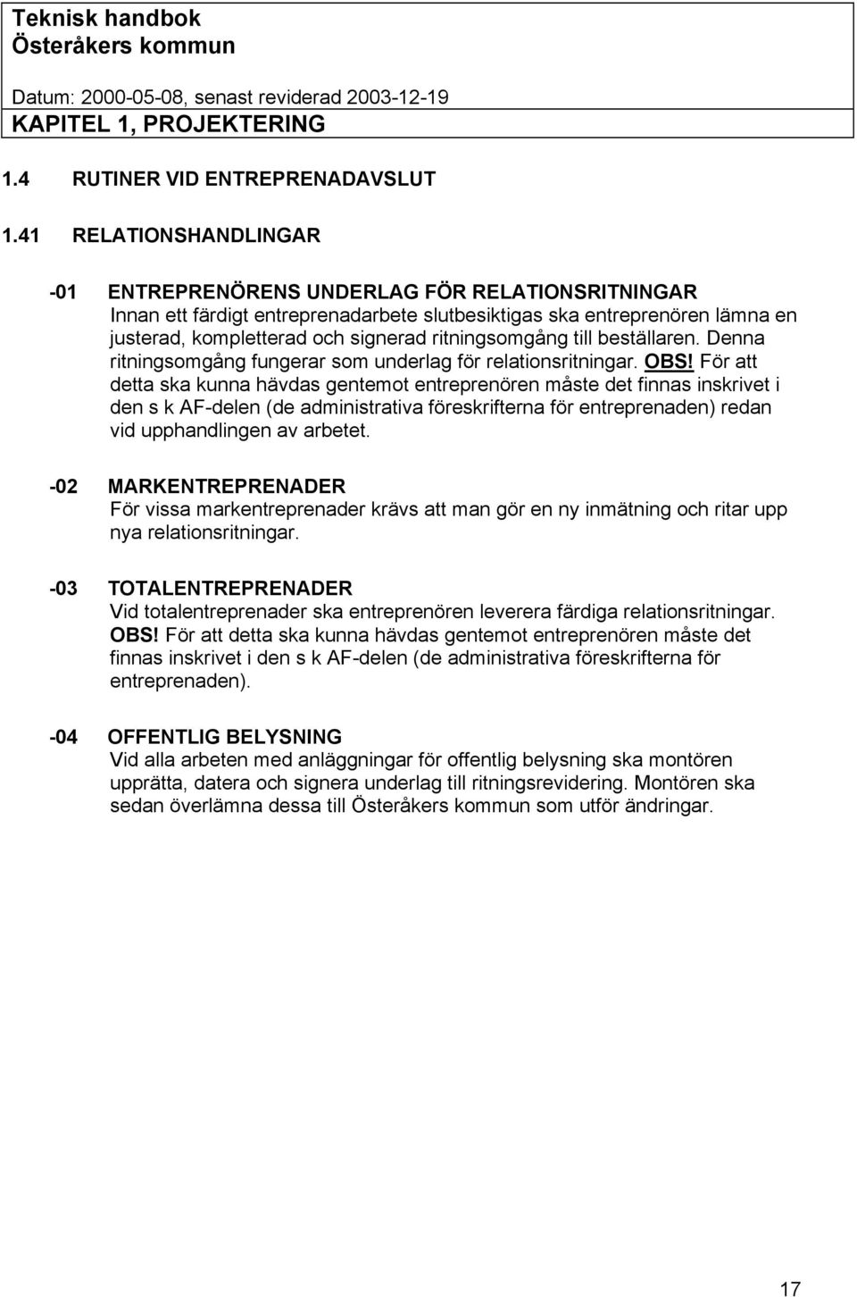 ritningsomgång till beställaren. Denna ritningsomgång fungerar som underlag för relationsritningar. OBS!