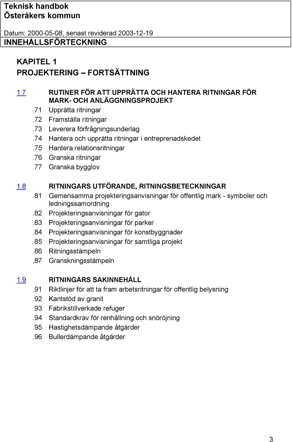 8 RITNINGARS UTFÖRANDE, RITNINGSBETECKNINGAR.81 Gemensamma projekteringsanvisningar för offentlig mark - symboler och ledningssamordning.82 Projekteringsanvisningar för gator.