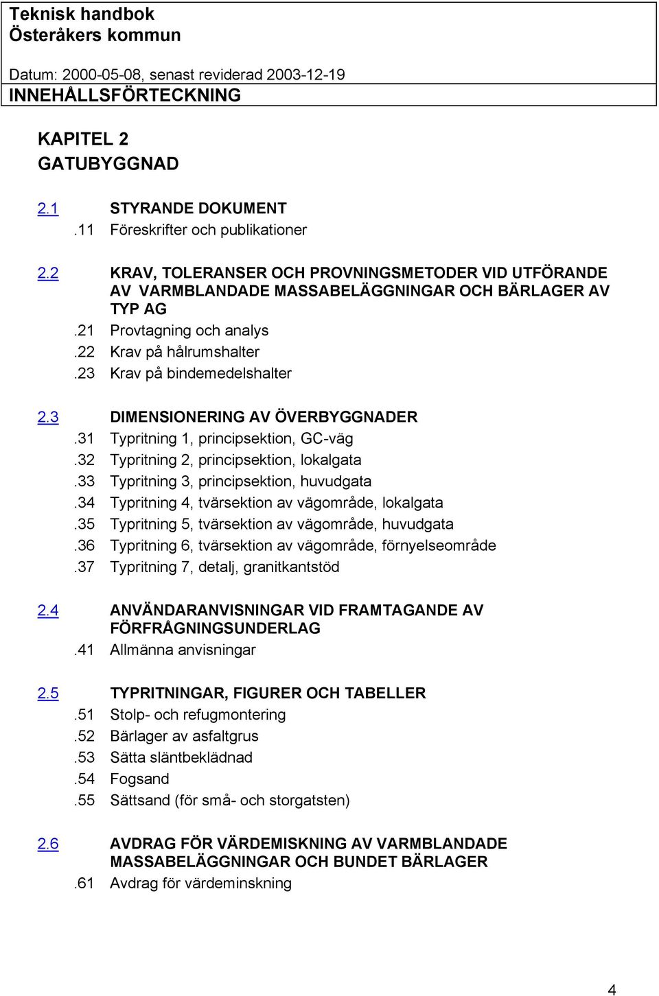 3 DIMENSIONERING AV ÖVERBYGGNADER.31 Typritning 1, principsektion, GC-väg.32 Typritning 2, principsektion, lokalgata.33 Typritning 3, principsektion, huvudgata.