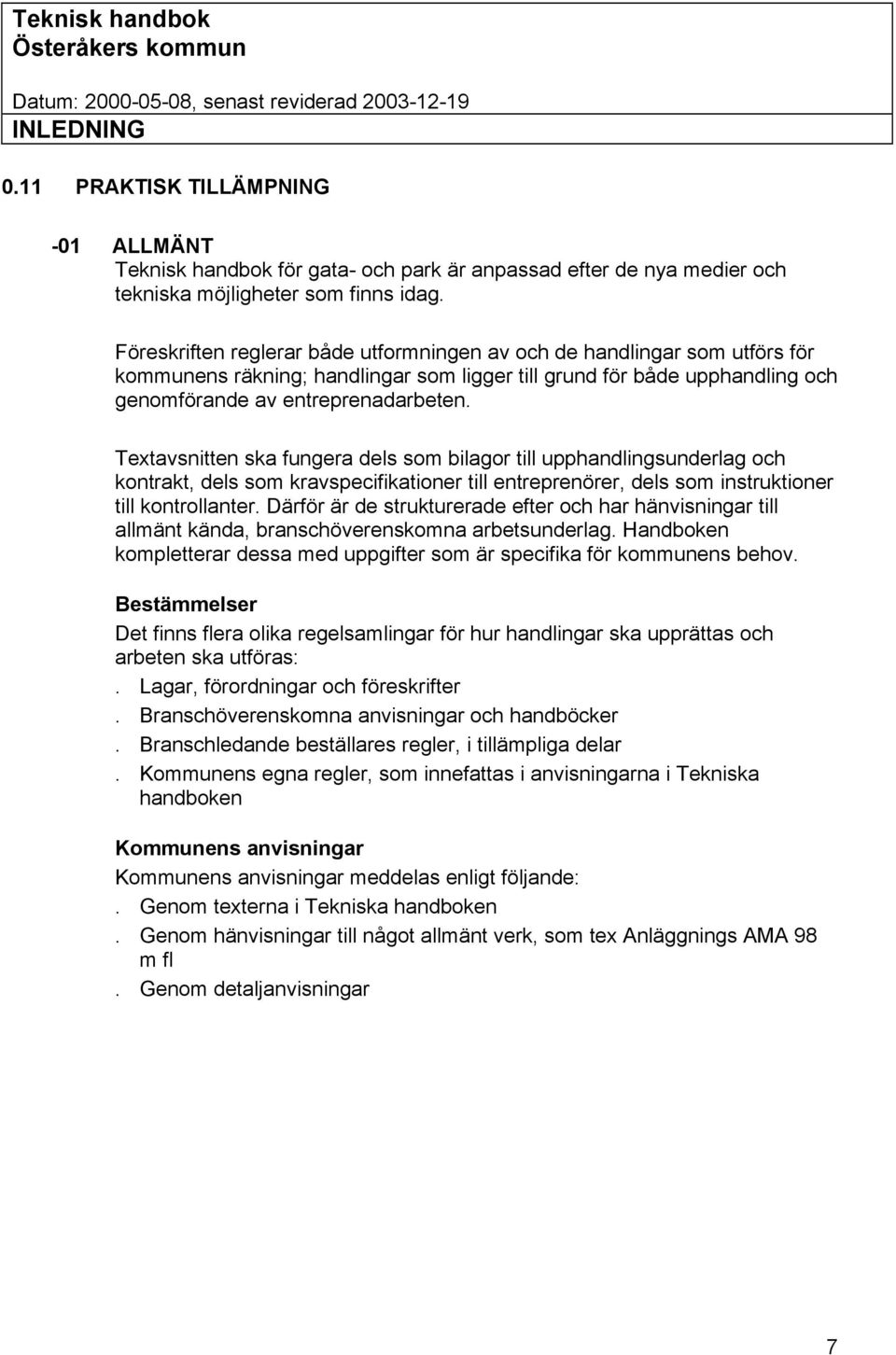 Textavsnitten ska fungera dels som bilagor till upphandlingsunderlag och kontrakt, dels som kravspecifikationer till entreprenörer, dels som instruktioner till kontrollanter.