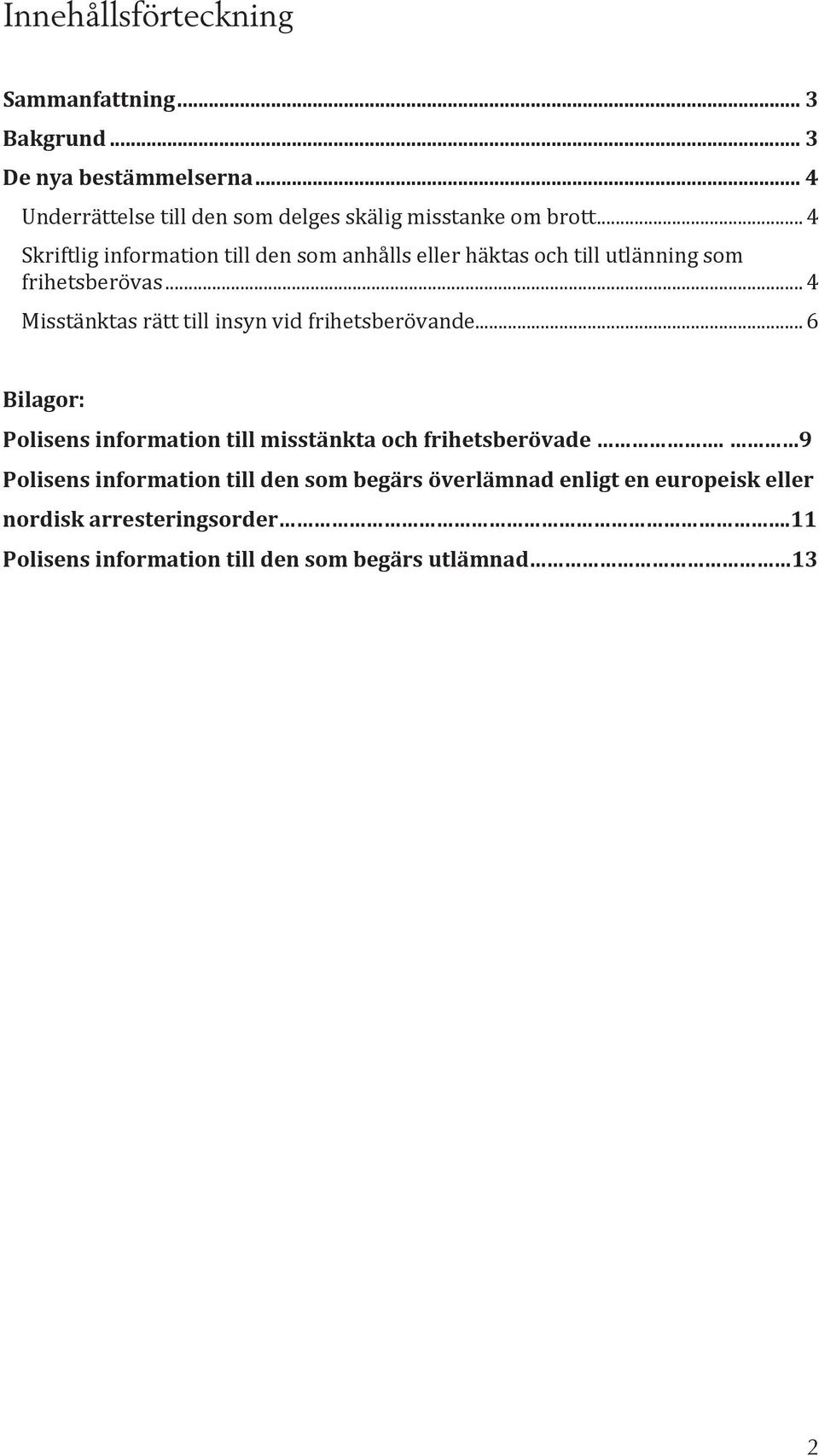 .. 4 Skriftlig information till den som anhålls eller häktas och till utlänning som frihetsberövas.