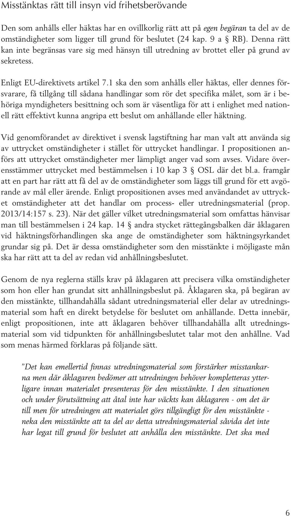 1 ska den som anhålls eller häktas, eller dennes försvarare, få tillgång till sådana handlingar som rör det specifika målet, som är i behöriga myndigheters besittning och som är väsentliga för att i