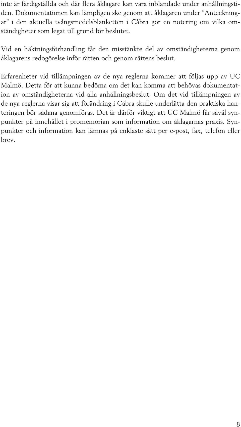 Vid en häktningsförhandling får den misstänkte del av omständigheterna genom åklagarens redogörelse inför rätten och genom rättens beslut.