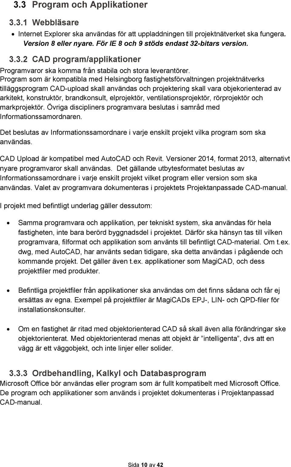 Program som är kompatibla med Helsingborg fastighetsförvaltningen projektnätverks tilläggsprogram CAD-upload skall användas och projektering skall vara objekorienterad av arkitekt, konstruktör,