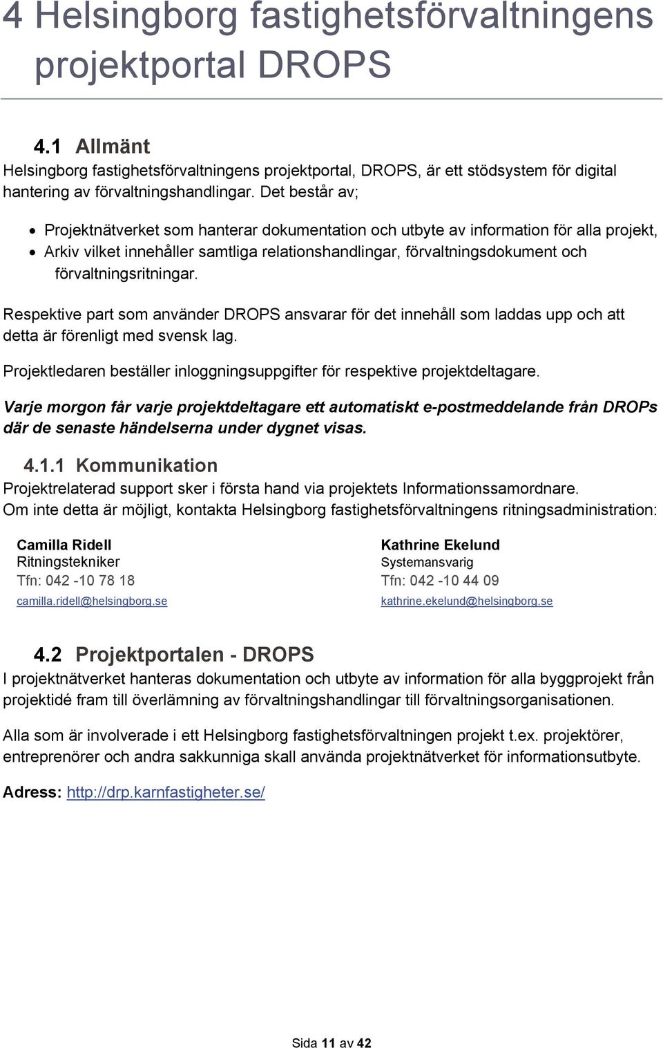 förvaltningsritningar. Respektive part som använder DROPS ansvarar för det innehåll som laddas upp och att detta är förenligt med svensk lag.