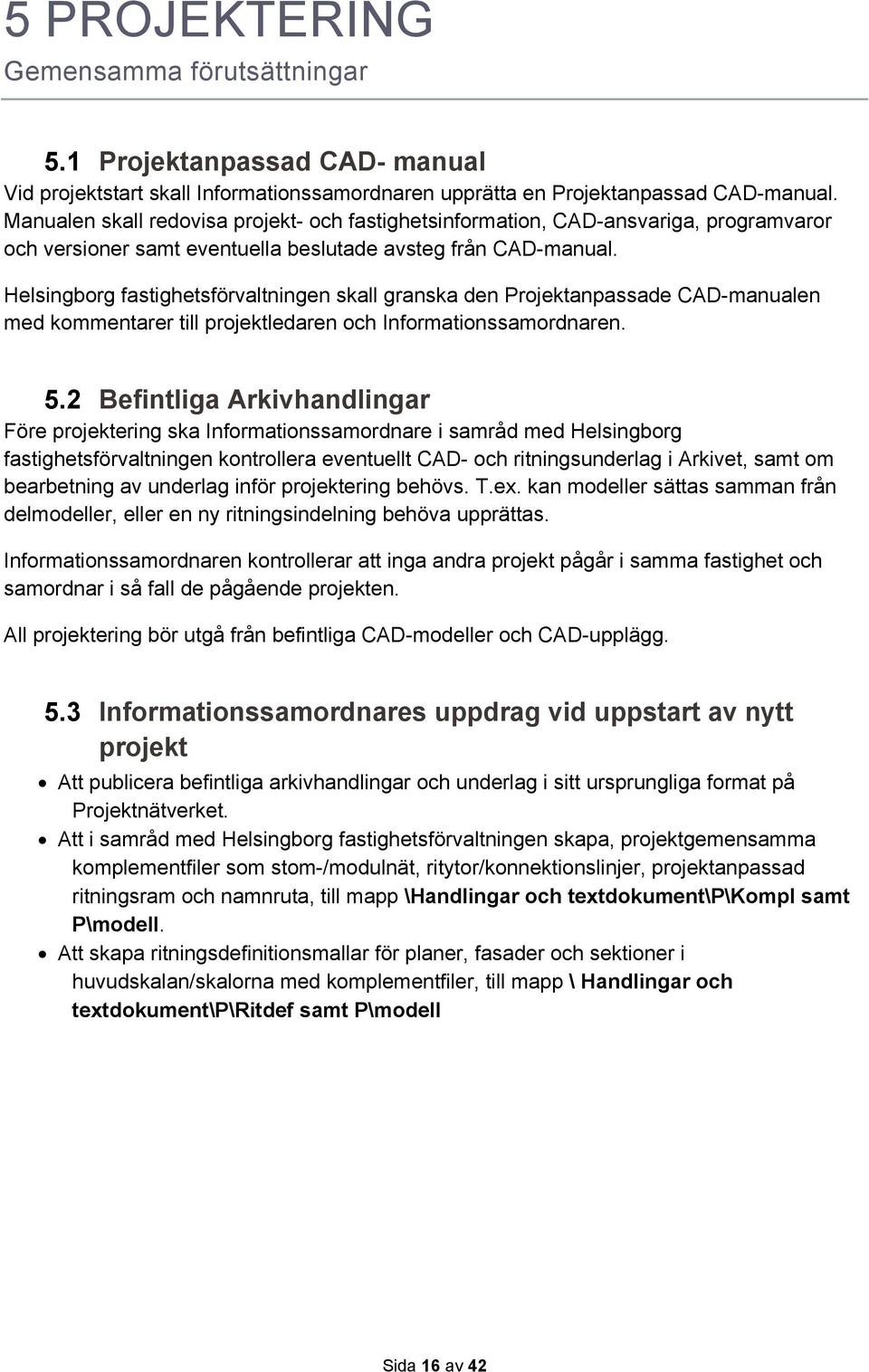 Helsingborg fastighetsförvaltningen skall granska den Projektanpassade CAD-manualen med kommentarer till projektledaren och Informationssamordnaren. 5.