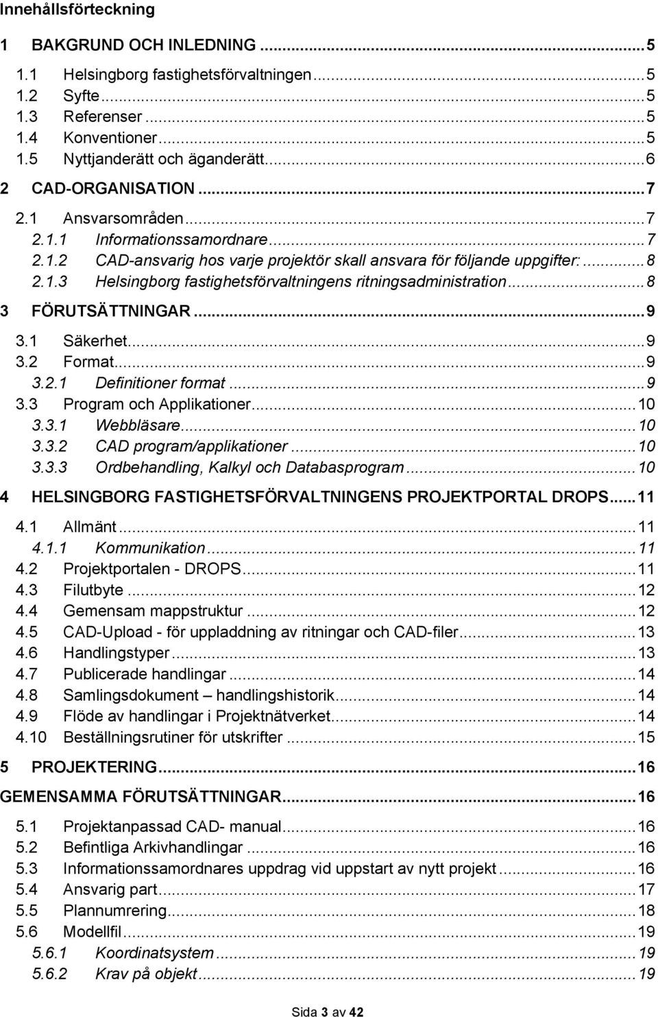 .. 8 3 FÖRUTSÄTTNINGAR... 9 3.1 Säkerhet... 9 3.2 Format... 9 3.2.1 Definitioner format... 9 3.3 Program och Applikationer... 10 3.3.1 Webbläsare... 10 3.3.2 CAD program/applikationer... 10 3.3.3 Ordbehandling, Kalkyl och Databasprogram.