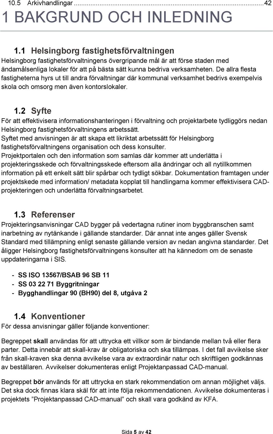 De allra flesta fastigheterna hyrs ut till andra förvaltningar där kommunal verksamhet bedrivs exempelvis skola och omsorg men även kontorslokaler. 1.