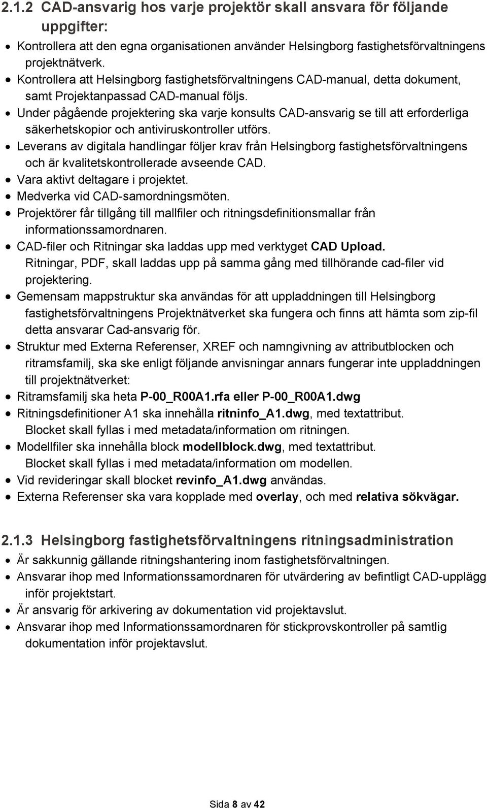 Under pågående projektering ska varje konsults CAD-ansvarig se till att erforderliga säkerhetskopior och antiviruskontroller utförs.