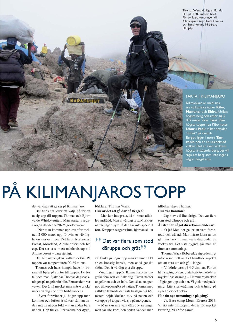 Den högsta toppen på Kibo heter Uhuru Peak, vilket betyder frihet på swahili. Berget ligger i norra Tanzania och är en utslocknad vulkan.