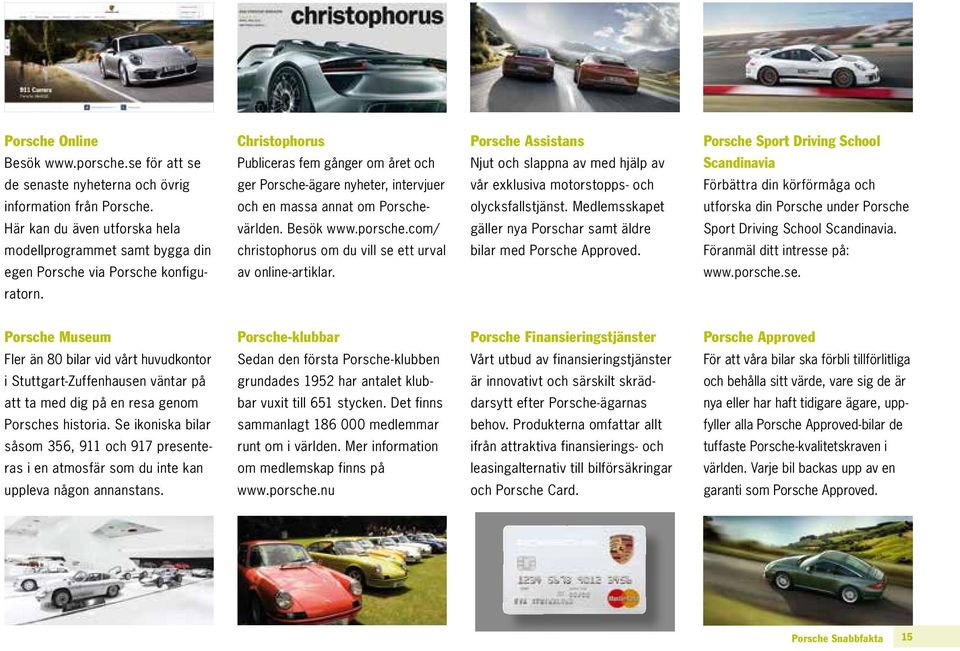 Christophorus Publiceras fem gånger om året och ger Porsche-ägare nyheter, intervjuer och en massa annat om Porschevärlden. Besök www.porsche.