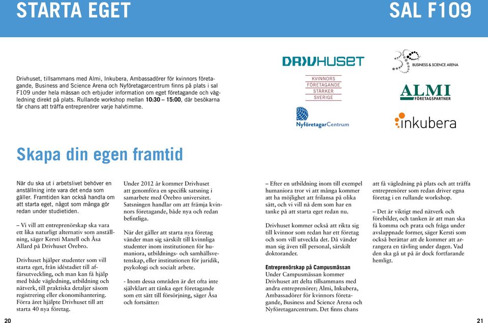 Skapa din egen framtid När du ska ut i arbetslivet behöver en anställning inte vara det enda som gäller. Framtiden kan också handla om att starta eget, något som många gör redan under studietiden.