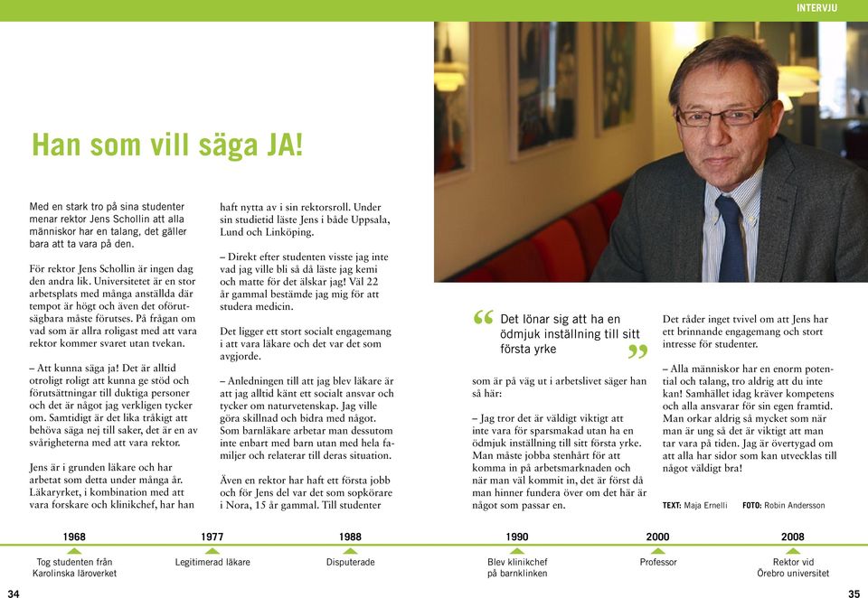 På frågan om vad som är allra roligast med att vara rektor kommer svaret utan tvekan. Att kunna säga ja!