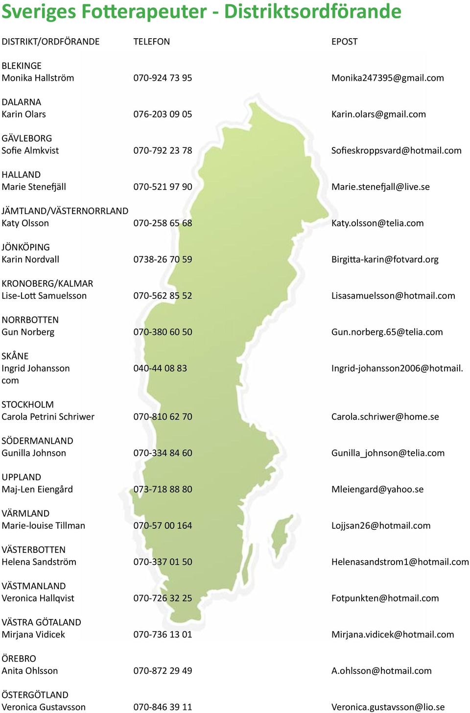 olsson@telia.com JÖNKÖPING Karin Nordvall 0738-26 70 59 Birgitta-karin@fotvard.org KRONOBERG/KALMAR Lise-Lott Samuelsson 070-562 85 52 Lisasamuelsson@hotmail.