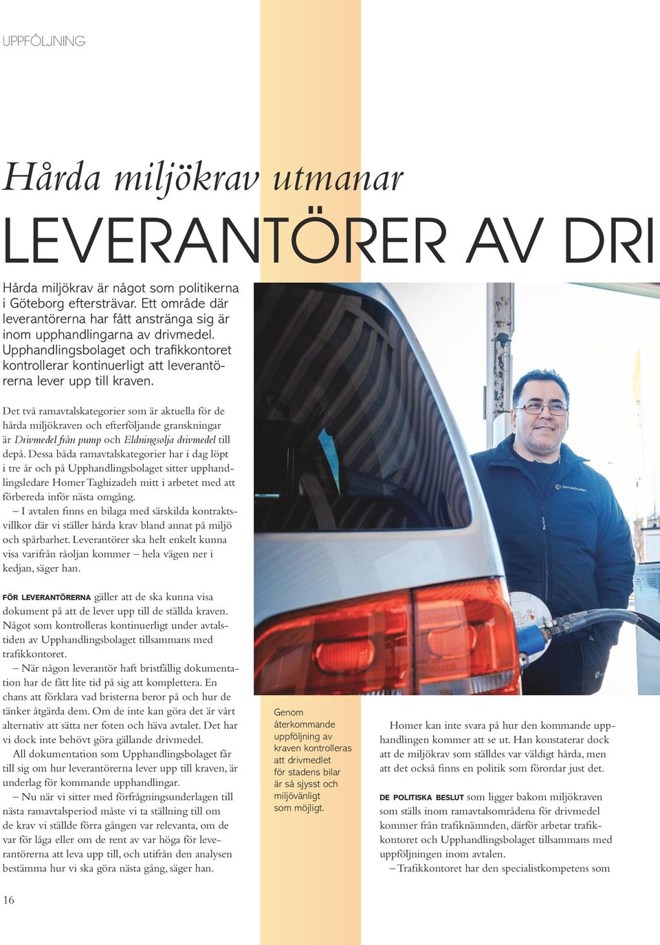 Det två ramavtalskategorier som är aktuella för de hårda miljökraven och efterföljande granskningar är Drivmedel från pump och Eldningsolja drivmedel till depå.