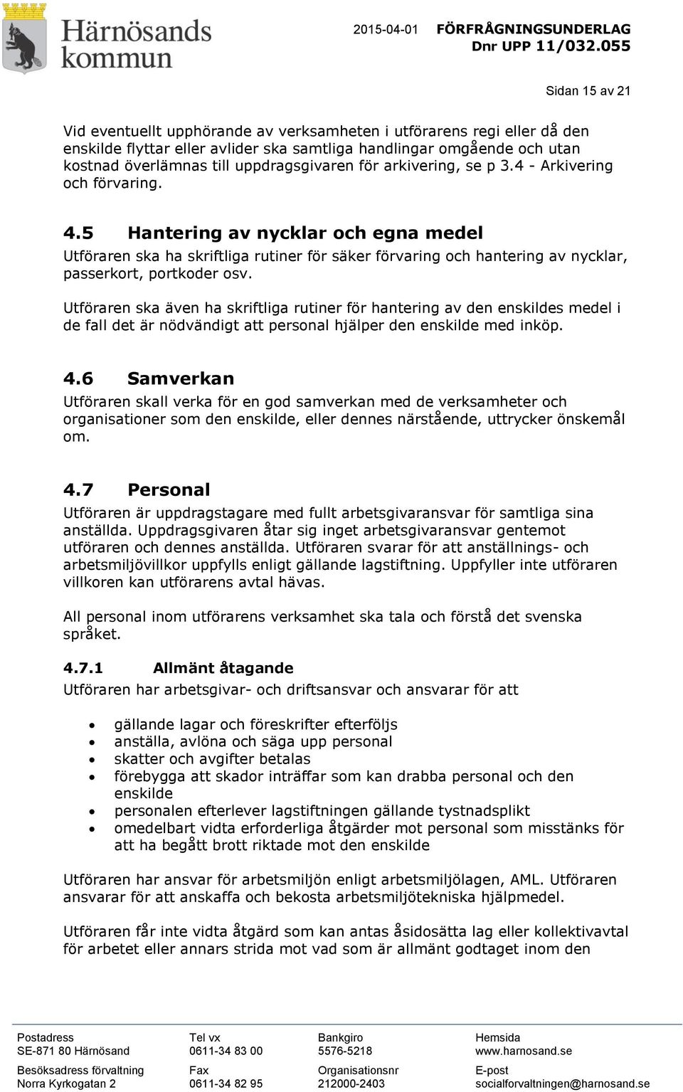 5 Hantering av nycklar och egna medel Utföraren ska ha skriftliga rutiner för säker förvaring och hantering av nycklar, passerkort, portkoder osv.