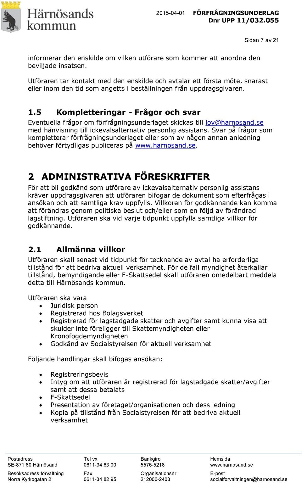 5 Kompletteringar - Frågor och svar Eventuella frågor om förfrågningsunderlaget skickas till lov@harnosand.se med hänvisning till ickevalsalternativ personlig assistans.