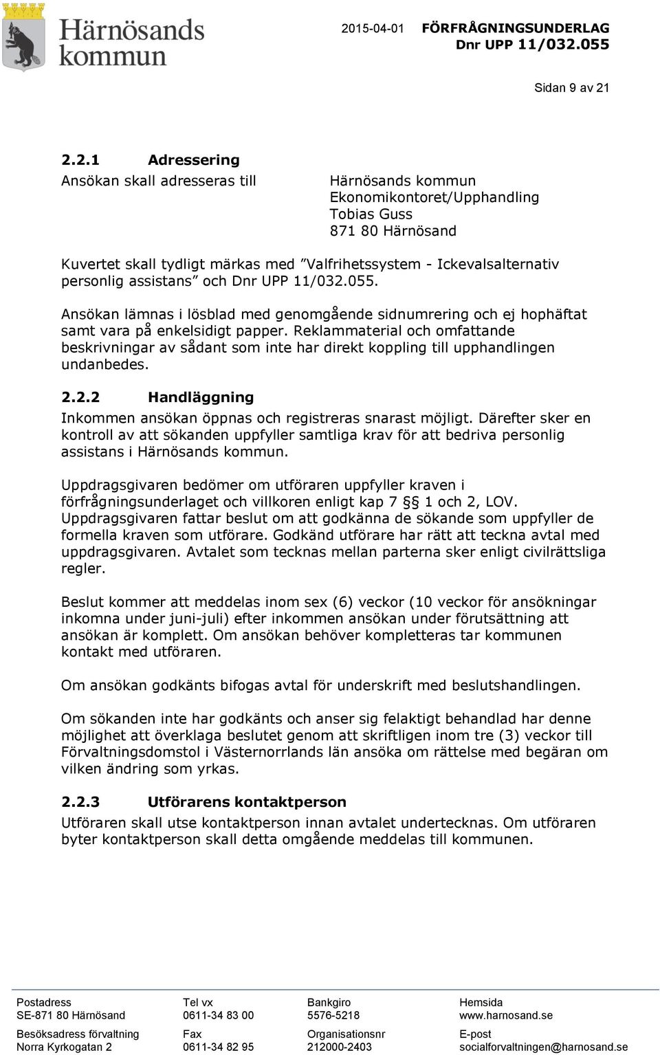 personlig assistans och. Ansökan lämnas i lösblad med genomgående sidnumrering och ej hophäftat samt vara på enkelsidigt papper.