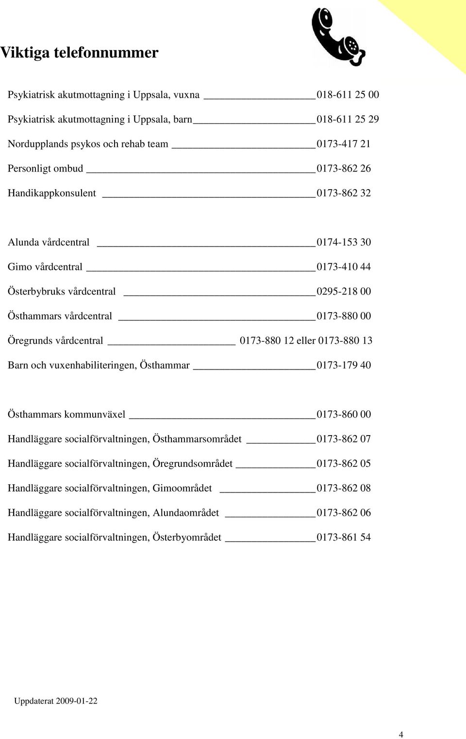 vårdcentral 0173-880 12 eller 0173-880 13 Barn och vuxenhabiliteringen, Östhammar 0173-179 40 Östhammars kommunväxel 0173-860 00 Handläggare socialförvaltningen, Östhammarsområdet 0173-862 07