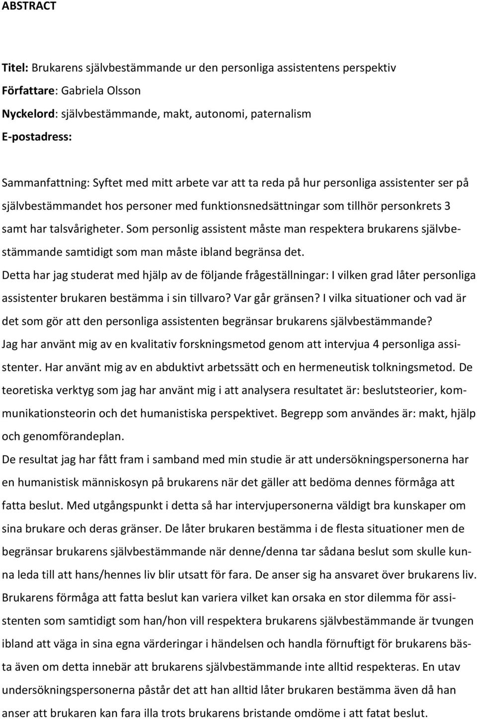 Som personlig assistent måste man respektera brukarens självbestämmande samtidigt som man måste ibland begränsa det.