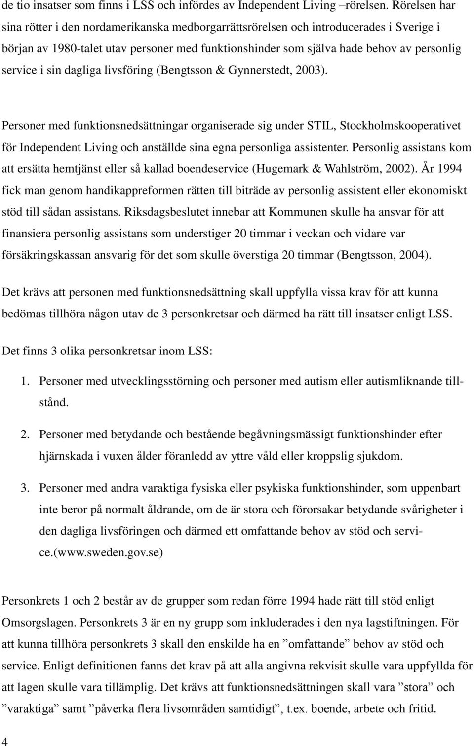 i sin dagliga livsföring (Bengtsson & Gynnerstedt, 2003).