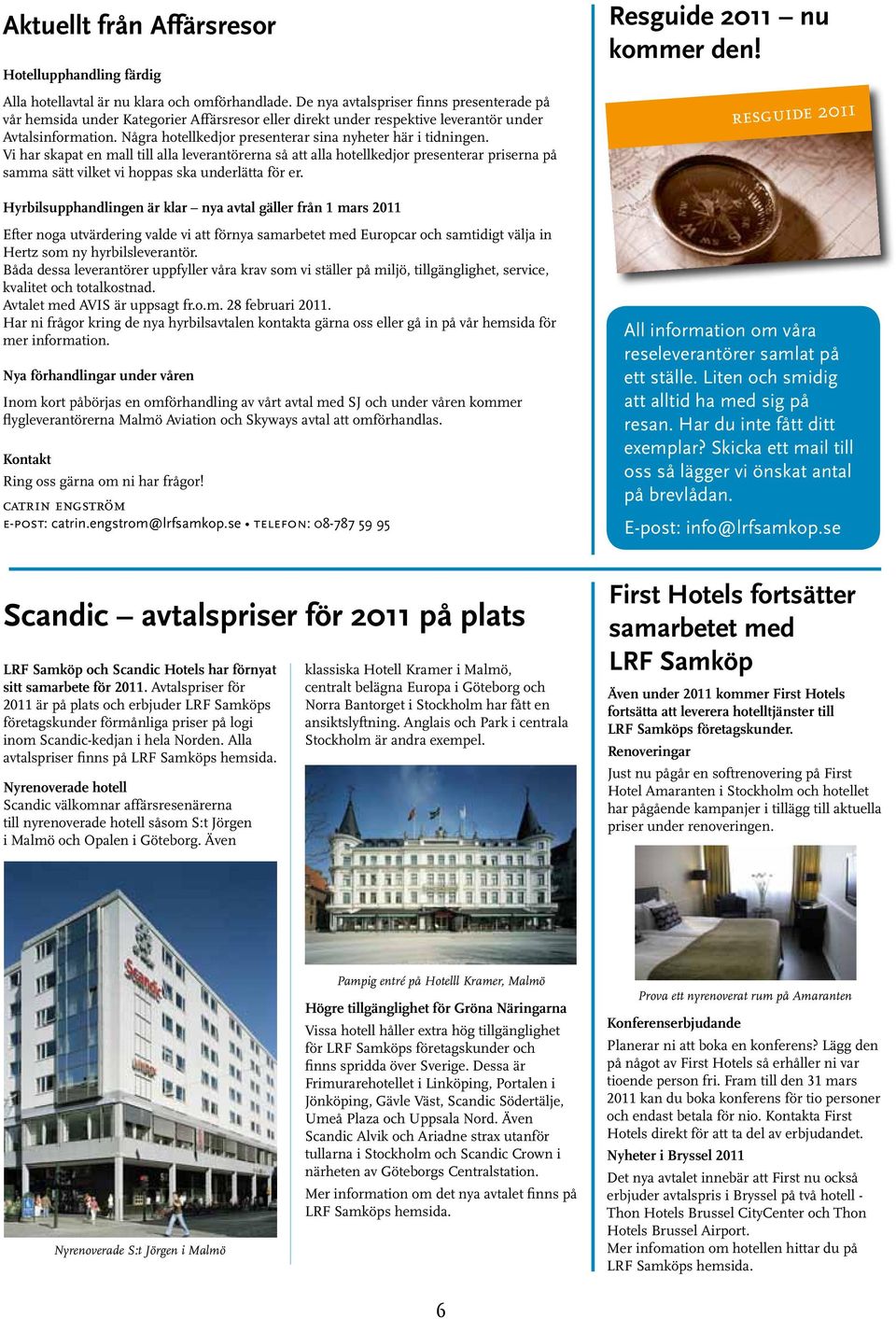 Några hotellkedjor presenterar sina nyheter här i tidningen.