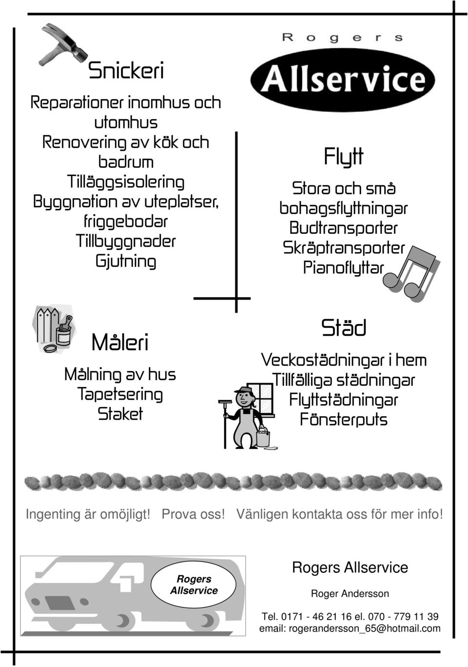 Tapetsering Staket Städ Veckostädningar i hem Tillfälliga städningar Flyttstädningar Fönsterputs Ingenting är omöjligt! Prova oss!