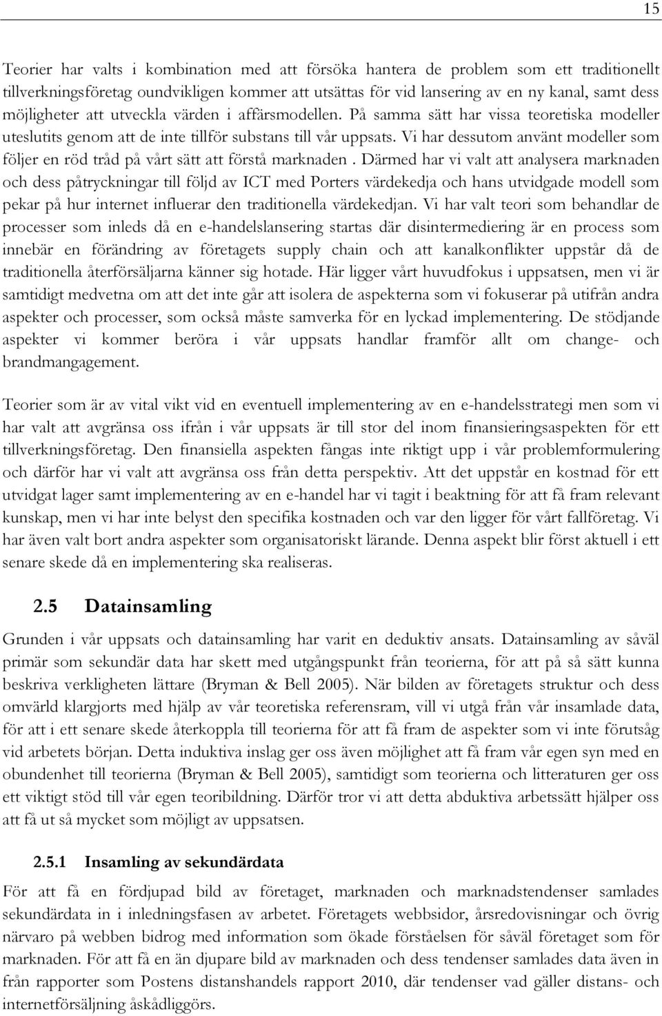 Vi har dessutom använt modeller som följer en röd tråd på vårt sätt att förstå marknaden.