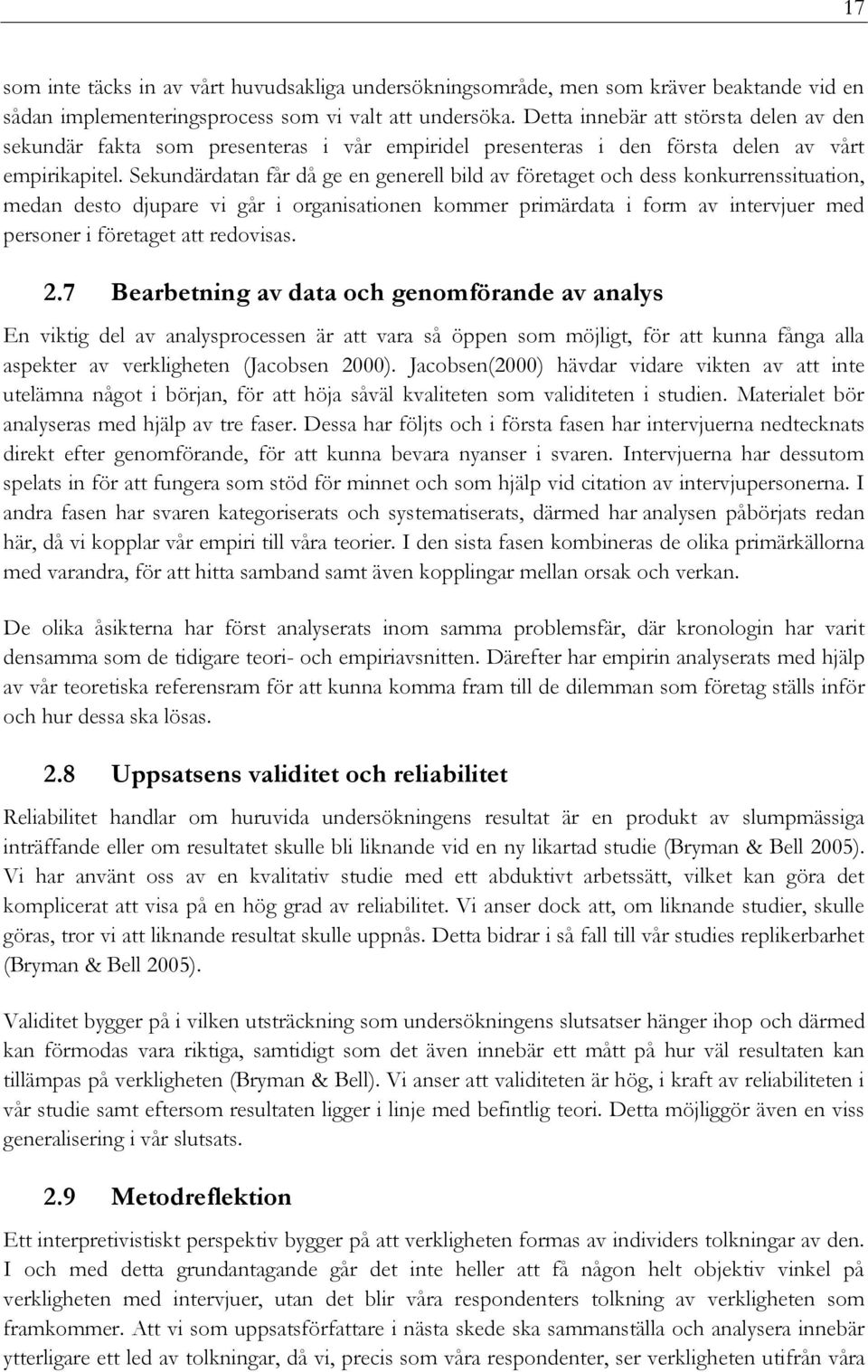 Sekundärdatan får då ge en generell bild av företaget och dess konkurrenssituation, medan desto djupare vi går i organisationen kommer primärdata i form av intervjuer med personer i företaget att