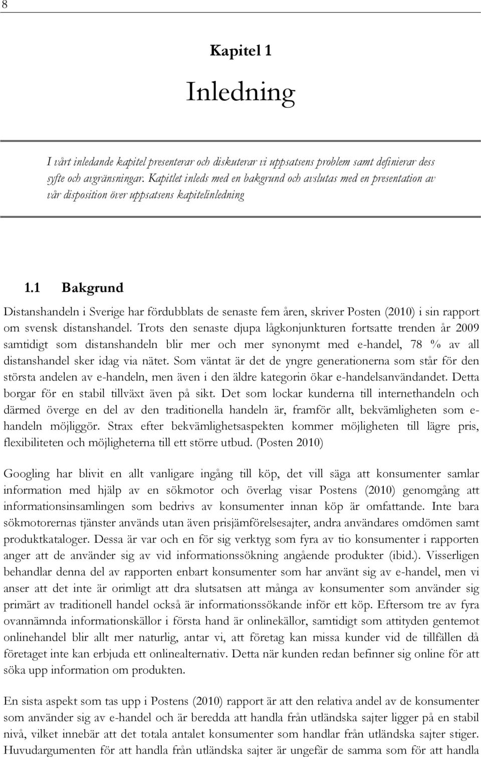 1 Bakgrund Distanshandeln i Sverige har fördubblats de senaste fem åren, skriver Posten (2010) i sin rapport om svensk distanshandel.