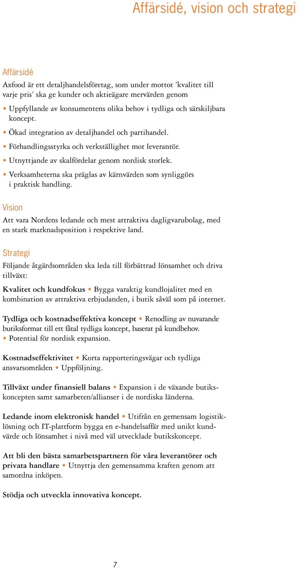 Verksamheterna ska präglas av kärnvärden som synliggörs i praktisk handling. Vision Att vara Nordens ledande och mest attraktiva dagligvarubolag, med en stark marknadsposition i respektive land.