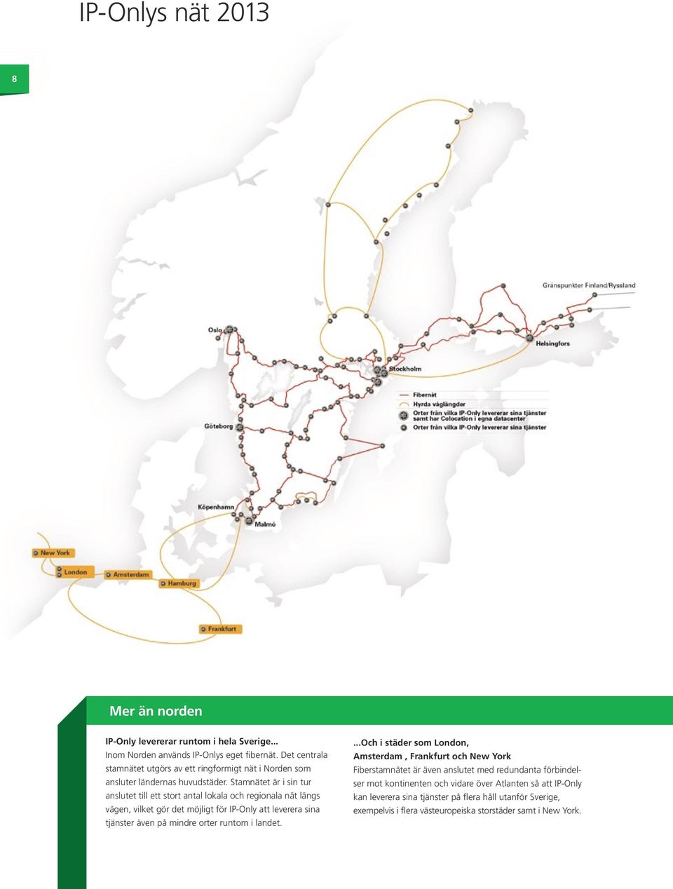 Stamnätet är i sin tur anslutet till ett stort antal lokala och regionala nät längs vägen, vilket gör det möjligt för IP-Only att leverera sina tjänster även på mindre orter