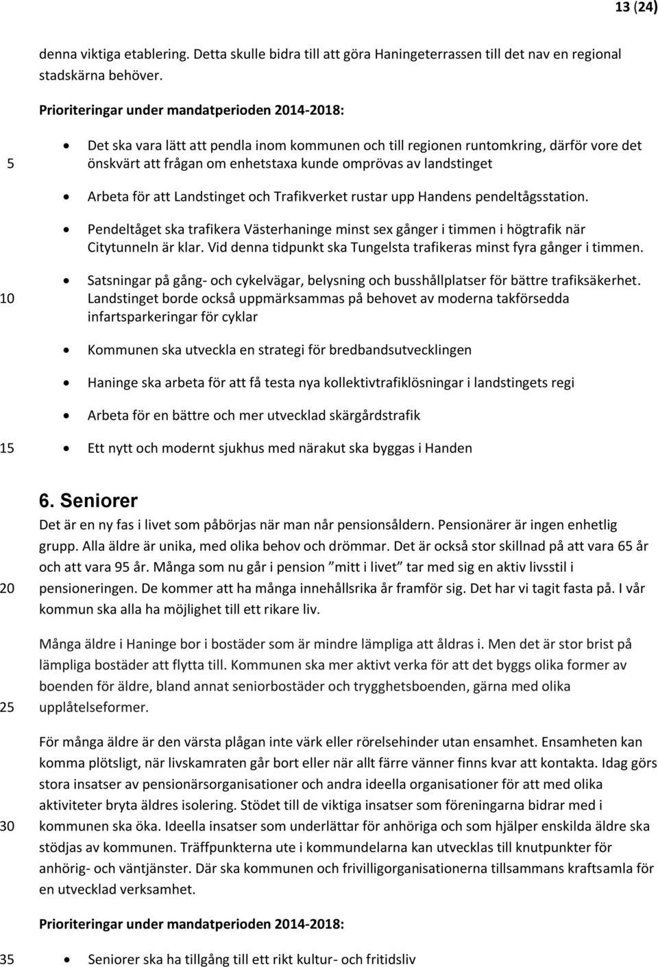 Arbeta för att Landstinget och Trafikverket rustar upp Handens pendeltågsstation. Pendeltåget ska trafikera Västerhaninge minst sex gånger i timmen i högtrafik när Citytunneln är klar.