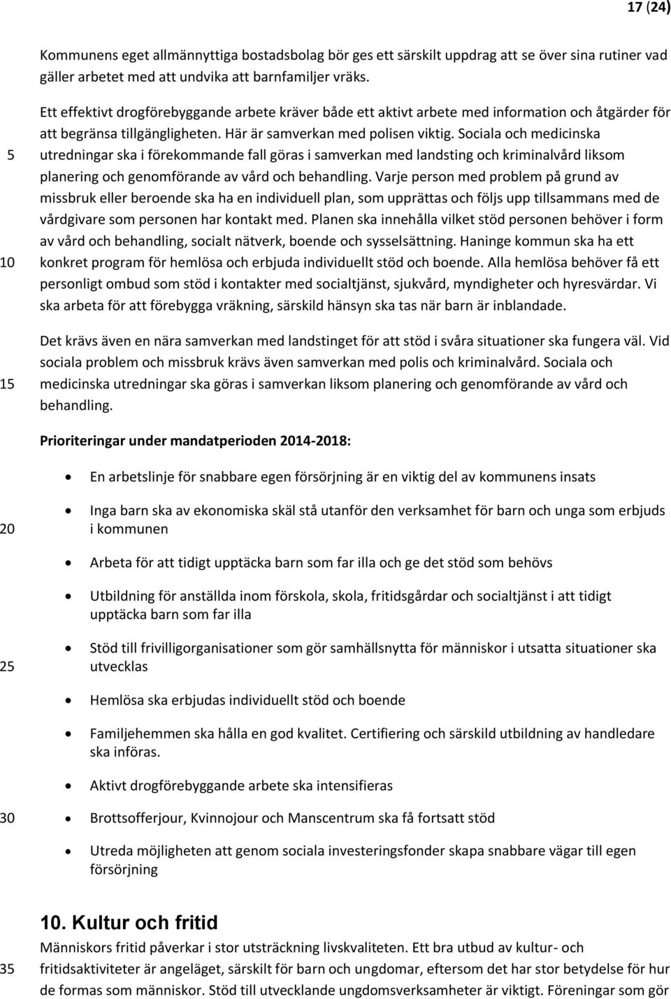 Sociala och medicinska utredningar ska i förekommande fall göras i samverkan med landsting och kriminalvård liksom planering och genomförande av vård och behandling.