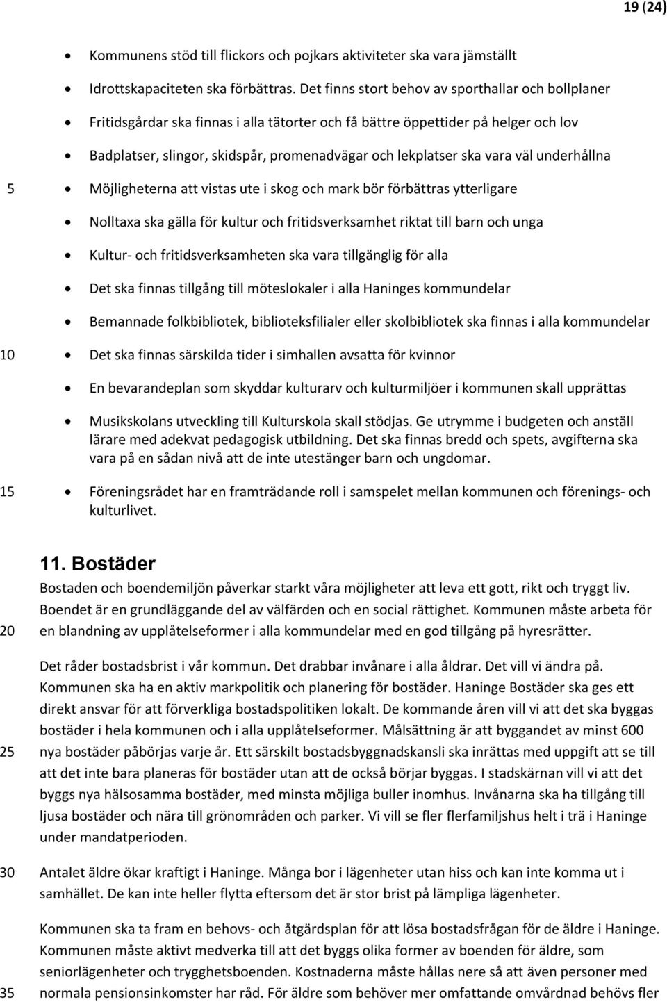 vara väl underhållna Möjligheterna att vistas ute i skog och mark bör förbättras ytterligare Nolltaxa ska gälla för kultur och fritidsverksamhet riktat till barn och unga Kultur- och